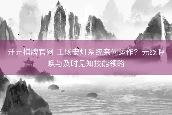 开元棋牌官网 工场安灯系统奈何运作？无线呼唤与及时见知技能领略