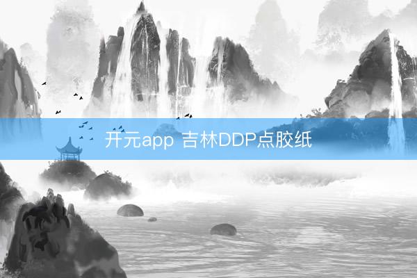 开元app 吉林DDP点胶纸