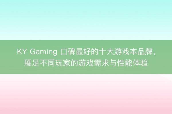 KY Gaming 口碑最好的十大游戏本品牌，餍足不同玩家的游戏需求与性能体验