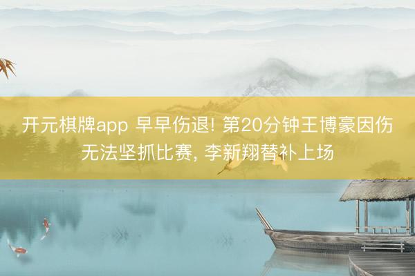 开元棋牌app 早早伤退! 第20分钟王博豪因伤无法坚抓比赛, 李新翔替补上场