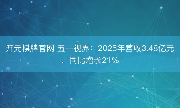 开元棋牌官网 五一视界：2025年营收3.48亿元，同比增长21%