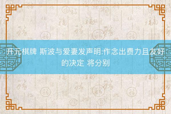 开元棋牌 斯波与爱妻发声明:作念出费力且友好的决定 将分别