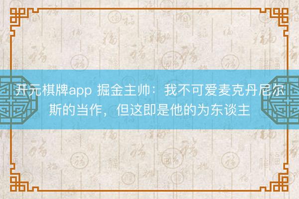 开元棋牌app 掘金主帅：我不可爱麦克丹尼尔斯的当作，但这即是他的为东谈主