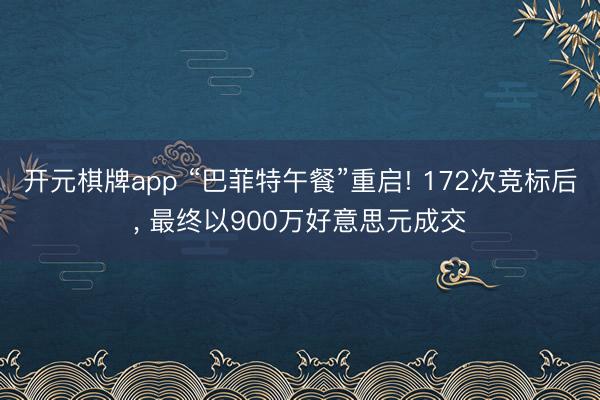 开元棋牌app “巴菲特午餐”重启! 172次竞标后, 最终以900万好意思元成交