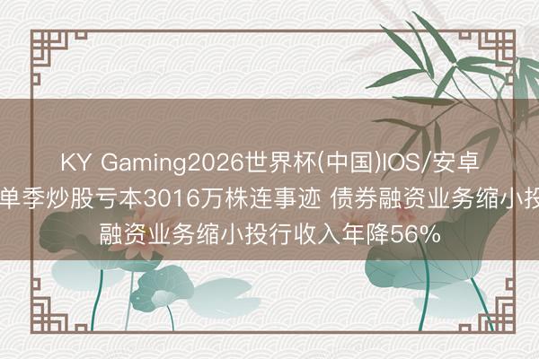 KY Gaming2026世界杯(中国)IOS/安卓官方下载 太平洋单季炒股亏本3016万株连事迹 债券融资业务缩小投行收入年降56%